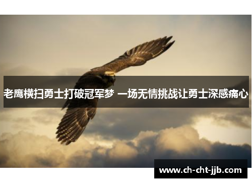 老鹰横扫勇士打破冠军梦 一场无情挑战让勇士深感痛心