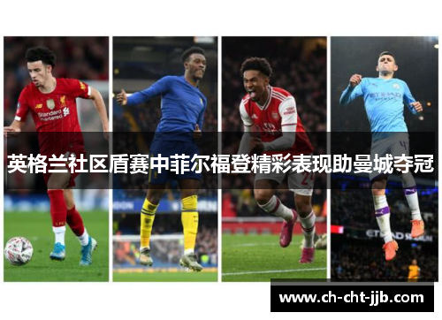 英格兰社区盾赛中菲尔福登精彩表现助曼城夺冠