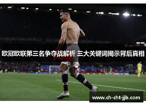 欧冠欧联第三名争夺战解析 三大关键词揭示背后真相